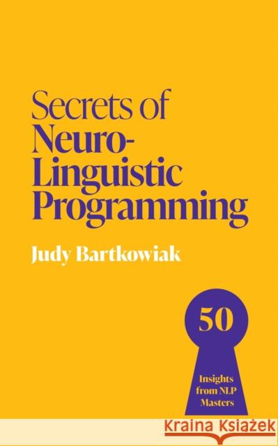 Secrets of Neuro-Linguistic Programming: 50 insights from NLP masters Judy Bartkowiak 9781399825870 John Murray Press - książka