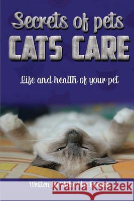 Secrets of Pets: Cats Care.: A Guide to Ensure a Good Life and Health of Your Pet. (Choosing a Cat, Caring for a Cat's Fur, Feeding a C Willie Mac Brooke 9786177599547 Payroll Serednyak TK - książka