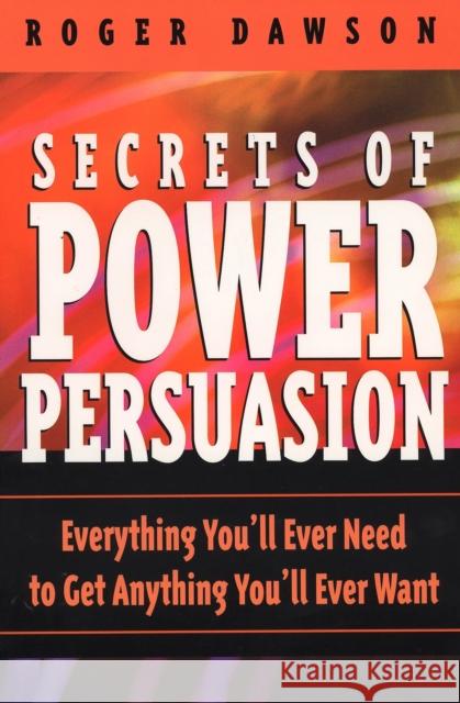 Secrets of Power Persuasion: Everything You'll Ever Need to Get Anything You'll Ever Want Roger Dawson 9780735202863 Prentice Hall Press - książka