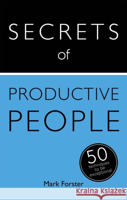 Secrets of Productive People: 50 Techniques To Get Things Done Mark Forster 9781473608856 Teach Yourself Books - książka