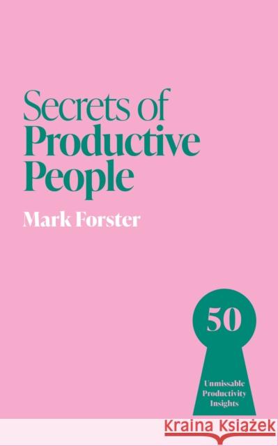 Secrets of Productive People: 50 Unmissable Productivity Insights Mark Forster 9781399831253 John Murray Business - książka