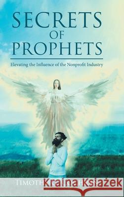 Secrets Of Prophets: Elevating the Influence of the Nonprofit Industry Cochran G. Timothy 9781647535940 Urlink Print & Media, LLC - książka