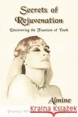Secrets of Rejuvenation: Discovering the Fountain of Youth Almine 9781934070529 Spiritual Journeys - książka