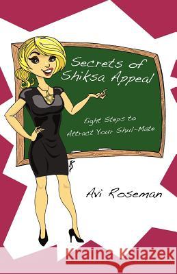 Secrets of Shiksa Appeal: Eight Steps to Attract Your Shul-Mate Roseman, Avi 9781450289993 iUniverse.com - książka