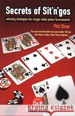Secrets of Sit 'n Gos: winning strategies for single-table poker tournaments Shaw, Phil 9781904468431 D&b Books - książka