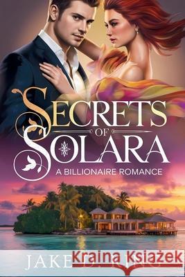 Secrets of Solara: A Billionaire Romance Jake D King 9798305864700 Independently Published - książka