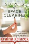 Secrets of Space Clearing: Achieve Inner and Outer Harmony through Energy Work, Decluttering and Feng Shui Denise Linn 9781788174978 Hay House UK Ltd