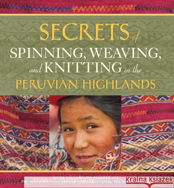 Secrets of Spinning, Weaving, and Knitting: In the Peruvian Highlands Alvarez, Nilda Callañaupa 9780998452357 Thrums, LLC - książka