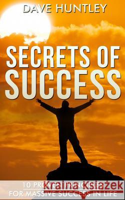 Secrets of Success - 10 Proven Principles For Massive Success In Life Huntley, Dave 9781519250452 Createspace Independent Publishing Platform - książka