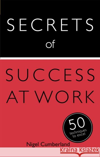 Secrets of Success at Work : 50 Techniques to Excel Nigel Cumberland 9781473600249 Teach Yourself Books - książka