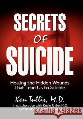 Secrets of Suicide: Healing the Hidden Wounds That Lead Us to Suicide Tullis, Ken 9781425956219 Authorhouse - książka