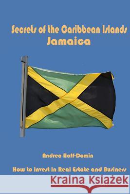 Secrets of the Caribbean Islands Jamaica: How to Invest in Real Estate and Business Andrea Hoff-Domin 9780986252945 Florida Services & Information LLC - książka