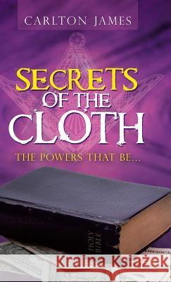 Secrets of the Cloth: The Powers That Be... Carlton James 9781480867437 Archway Publishing - książka