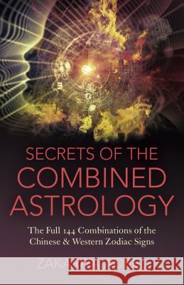 Secrets of the Combined Astrology – The Full 144 Combinations of the Chinese & Western Zodiac Signs Zakariya Adeel 9781782794684 John Hunt Publishing - książka