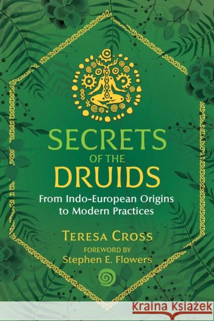 Secrets of the Druids: From Indo-European Origins to Modern Practices Teresa Cross, Stephen E. Flowers, Ph.D. 9781644111284 Inner Traditions Bear and Company - książka
