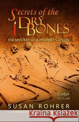 Secrets of the Dry Bones: Ezekiel 37:1-14 - The Mystery of a Prophet's Vision Susan Rohrer 9781494336080 Createspace Independent Publishing Platform - książka