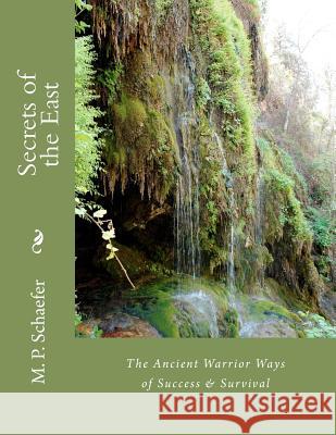 Secrets of the East: The Ancient Warrior Ways of Success & Survival M. P. Schaefer 9781479110261 Createspace - książka