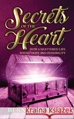 Secrets of the Heart: How a Shattered Life Found Hope and Possibility Bernice Regush 9781486622337 Word Alive Press - książka