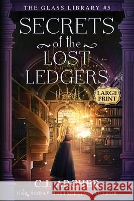 Secrets of the Lost Ledgers: Large Print C. J. Archer 9781922554932 C.J. Archer - książka