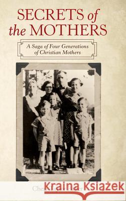 Secrets of the Mothers: A Saga of Four Generations of Christian Mothers Cheri Taylor Baker 9781489720733 Liferich - książka