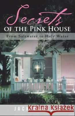 Secrets of the Pink House: From Saltwater to Holy Water Jack Manilla 9781512796575 Westbow Press - książka