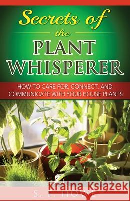 Secrets of the Plant Whisperer: How To Care For, Connect, And Communicate With Your House Plants Howe, S. F. 9780977433582 Diamond Star Press - książka