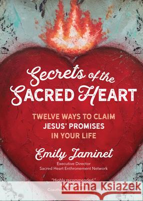 Secrets of the Sacred Heart: Twelve Ways to Claim Jesus' Promises in Your Life Emily Jaminet 9781646800193 Ave Maria Press - książka