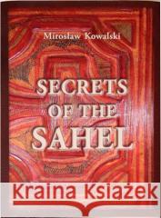 Secrets of the Sahel w.angielska Józef Kowalski 9788395161810 Nasze Serce Obieżyświat oficyna wydawnicza - książka