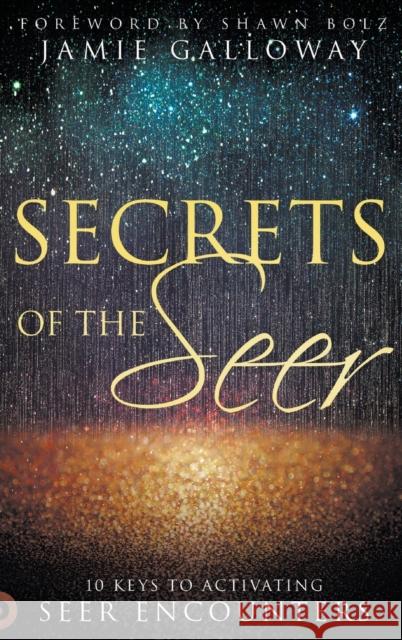 Secrets of the Seer: 10 Keys to Activating Seer Encounters Jamie Galloway Shawn Bolz 9780768418118 Destiny Image Incorporated - książka