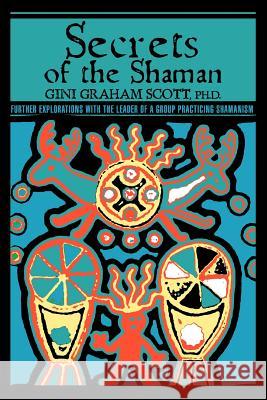 Secrets Of The Shaman: Further Explorations with the Leader of a Group Practicing Shamanism Scott, Gini Graham 9780595433605 ASJA Press - książka