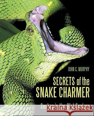 Secrets of the Snake Charmer: Snakes in the 21st Century John C. Murphy 9781450221269  - książka