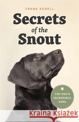 Secrets of the Snout: The Dog's Incredible Nose Rosell, Frank 9780226536361 University of Chicago Press - książka