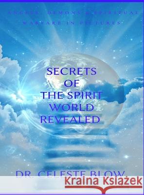 Secrets of the Spirit World Revealed: Angels, Demons & Spiritual Warfare in Pictures Celeste Blow 9781087924830 IngramSpark - książka