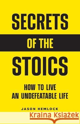 Secrets of the Stoics: How to Live an Undefeatable Life Jason Hemlock 9781777623258 Bouchard Publishing - książka