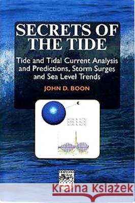 Secrets of the Tide : Tide and Tidal Current Analysis and Predictions, Storm Surges and Sea Level Trends John D. Boon 9781904275176 HORWOOD PUBLISHING LTD - książka