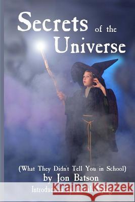 Secrets of the Universe: (What They Didn't Tell You in School) Jon Batson 9781467992039 Createspace - książka