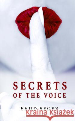 Secrets of the Voice: Read People & Influence Others Using the Voice Ehud Segev 9781494208271 Createspace - książka