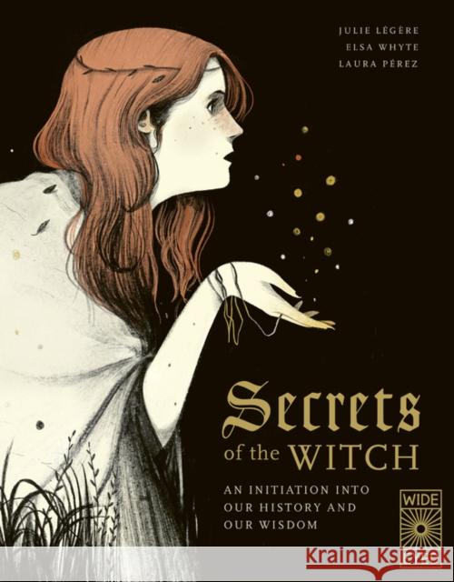 Secrets of the Witch: An Initiation Into Our History and Our Wisdom Légère, Julie 9780711257993 Wide Eyed Editions - książka