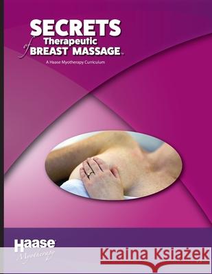 Secrets of Therapeutic Breast Massage: A Haase Myotherapy Course Curriculum Robert B. Haas 9781735171043 Burton Press International - książka