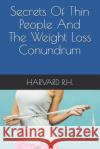 Secrets of Thin People and the Weight Loss Conundrum Harvard R 9781973553694 Independently Published