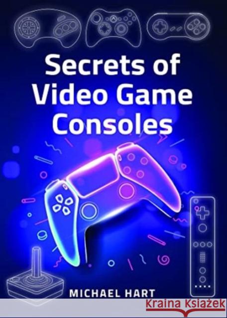 Secrets of Video Game Consoles Michael Hart 9781399070898 Pen & Sword Books Ltd - książka