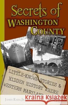 Secrets of Washington County: Little-Known Stories & Hidden History Where Western Maryland Starts James Rada 9781735289014 Legacy Publishing - książka