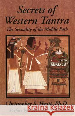 Secrets of Western Tantra: The Sexuality of the Middle Path : Revised Edition Christopher S Hyatt, Ph.D. 9781935150251 Original Falcon Press - książka