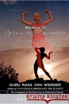 Secrets of Yoga and Christianity - are They Compatible? Rasa, Von Werder 9781430306092 Lulu.com - książka