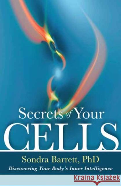 Secrets of Your Cells: Discovering Your Body's Inner Intelligence Barrett, Sondra 9781604076264  - książka