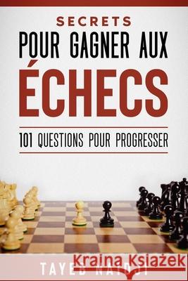 Secrets pour gagner aux échecs: 101 questions pour progresser Naidji, Tayeb 9798613543281 Independently published - książka