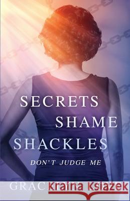 Secrets Shame and Shackles: Don't Judge Me Kelly Martin Gracelyn Love 9781691321285 Independently Published - książka