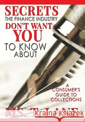 Secrets the Finance Industry Don't Want You to Know About: A Consumers Guide to Collections T. Lane 9780578868745 Moores Publishing House - książka