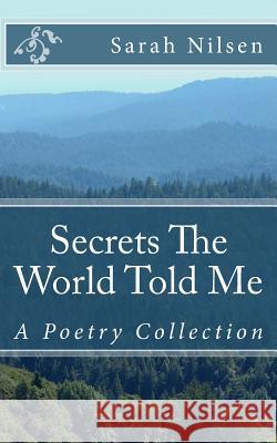 Secrets The World Told Me: A Poetry Collection Nilsen, Sarah Bethany 9781494864309 Createspace - książka