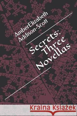 Secrets: Three Novellas Amberelizabeth Addison-Scott 9781697177671 Independently Published - książka
